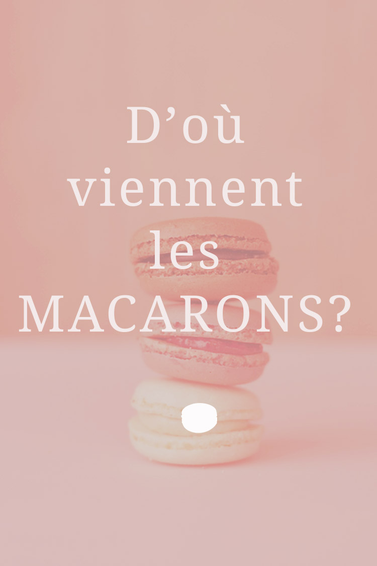 D’où viennent les macarons ?