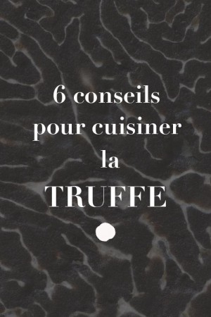 6 conseils pour cuisiner la truffe