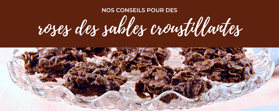 Nos conseils pour des roses des sables croustillantes